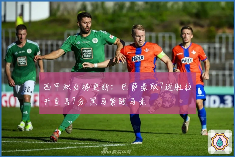 西甲积分榜更新：巴萨豪取7连胜拉开皇马7分 黑马紧随马竞