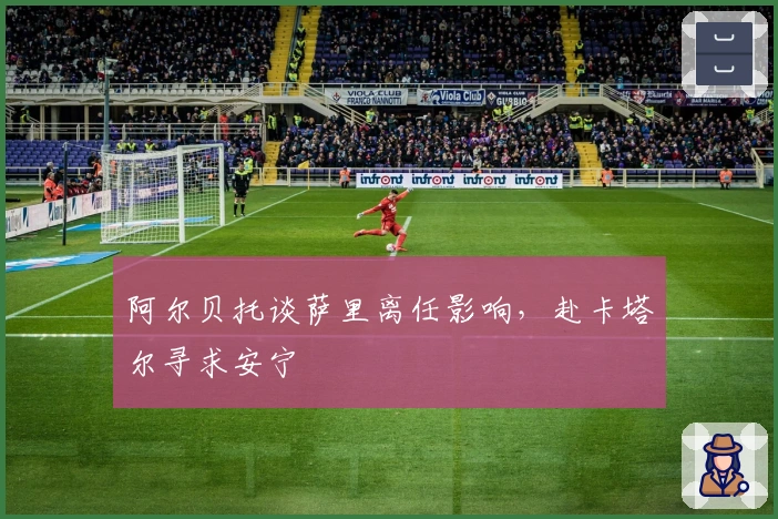 阿尔贝托谈萨里离任影响，赴卡塔尔寻求安宁