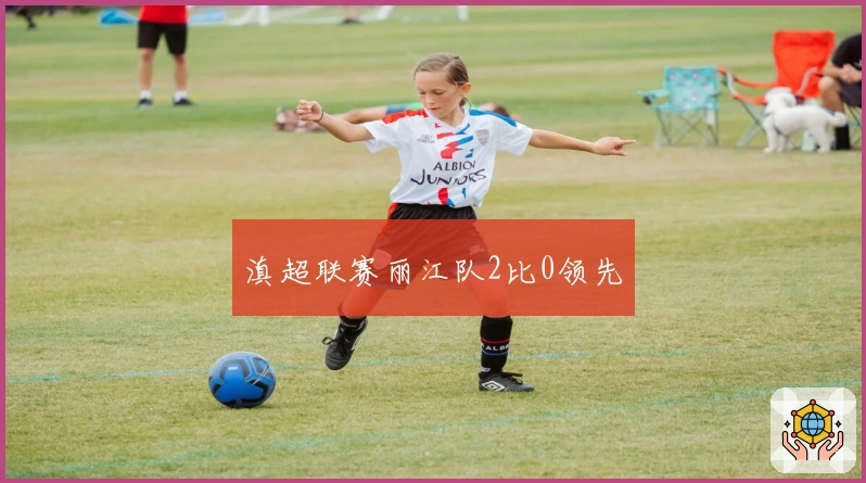 滇超联赛丽江队2比0领先